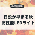 日没が早まる秋の安全運転！高性能LEDライト