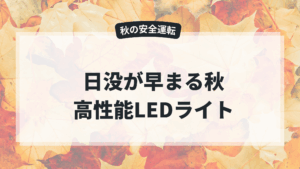 日没が早まる秋の安全運転！高性能LEDライト